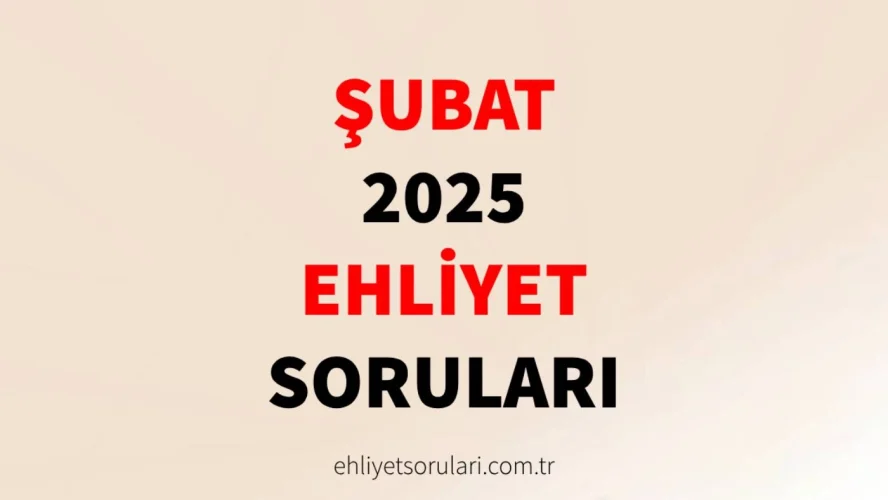 şubat 2025 ehliyet soruları